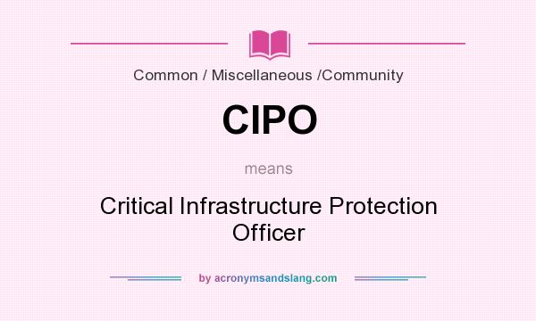 What does CIPO mean? It stands for Critical Infrastructure Protection Officer
