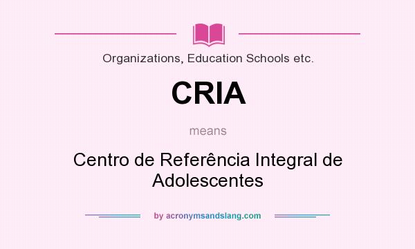 What does CRIA mean? It stands for Centro de Referência Integral de Adolescentes