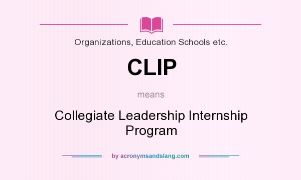What does CLIP mean? It stands for Collegiate Leadership Internship Program