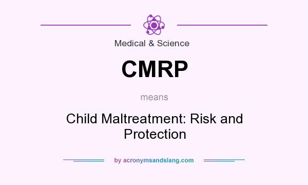 What does CMRP mean? It stands for Child Maltreatment: Risk and Protection