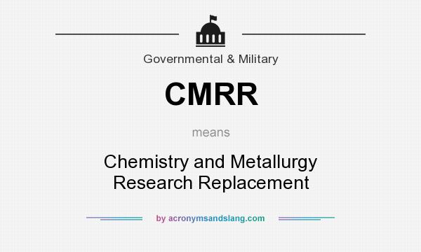 What does CMRR mean? It stands for Chemistry and Metallurgy Research Replacement