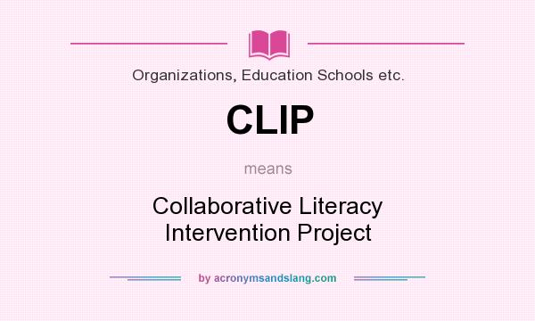 What does CLIP mean? It stands for Collaborative Literacy Intervention Project