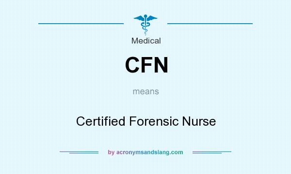 What does CFN mean? It stands for Certified Forensic Nurse