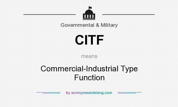 What does CITF mean? It stands for Commercial-Industrial Type Function