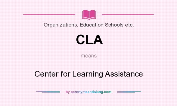 What does CLA mean? It stands for Center for Learning Assistance