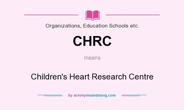 What does CHRC mean? It stands for Children`s Heart Research Centre