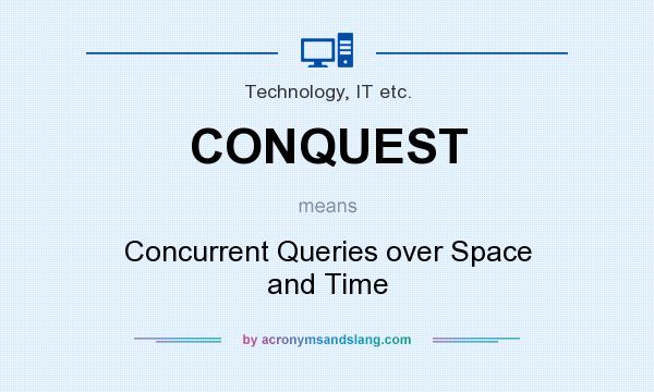What does CONQUEST mean? It stands for Concurrent Queries over Space and Time
