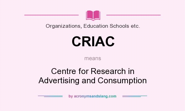 What does CRIAC mean? It stands for Centre for Research in Advertising and Consumption