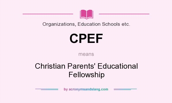 What does CPEF mean? It stands for Christian Parents` Educational Fellowship