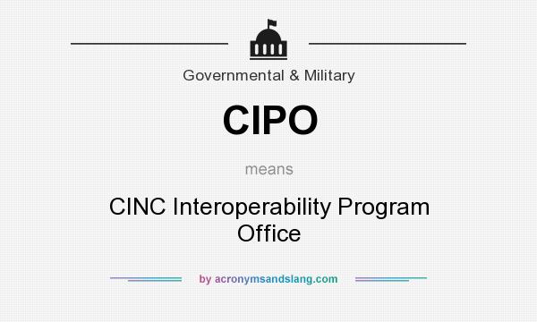 What does CIPO mean? It stands for CINC Interoperability Program Office