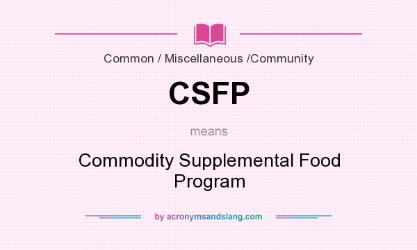 What does CSFP mean? It stands for Commodity Supplemental Food Program