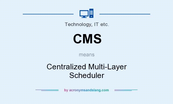 What does CMS mean? It stands for Centralized Multi-Layer Scheduler