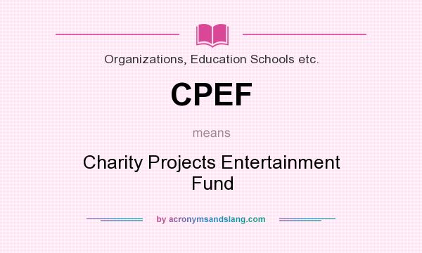 What does CPEF mean? It stands for Charity Projects Entertainment Fund