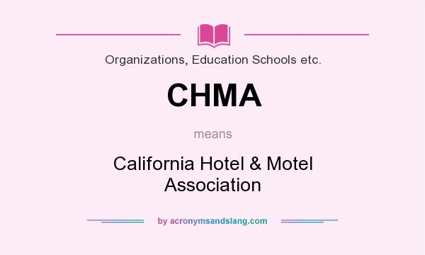 What does CHMA mean? It stands for California Hotel & Motel Association