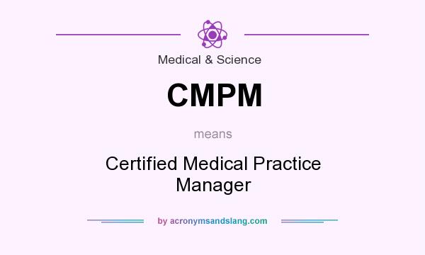 What does CMPM mean? It stands for Certified Medical Practice Manager