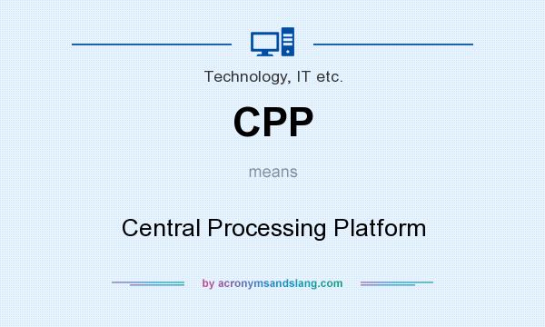 What does CPP mean? It stands for Central Processing Platform
