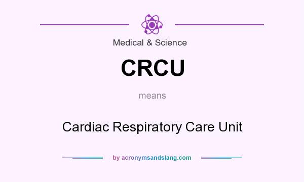 What does CRCU mean? It stands for Cardiac Respiratory Care Unit