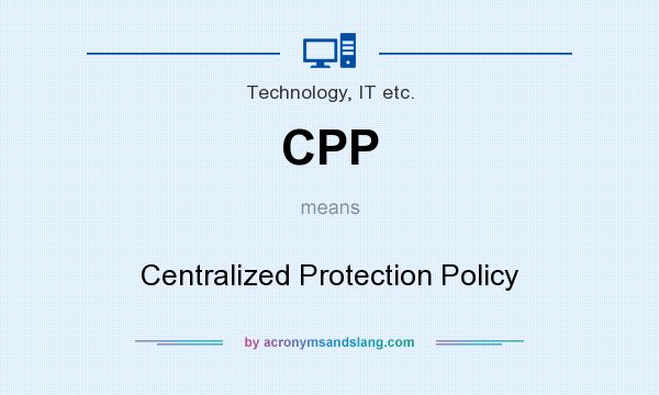 What does CPP mean? It stands for Centralized Protection Policy