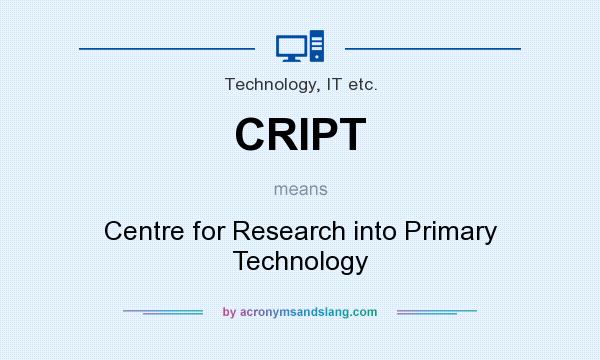 What does CRIPT mean? It stands for Centre for Research into Primary Technology