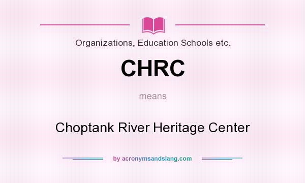 What does CHRC mean? It stands for Choptank River Heritage Center