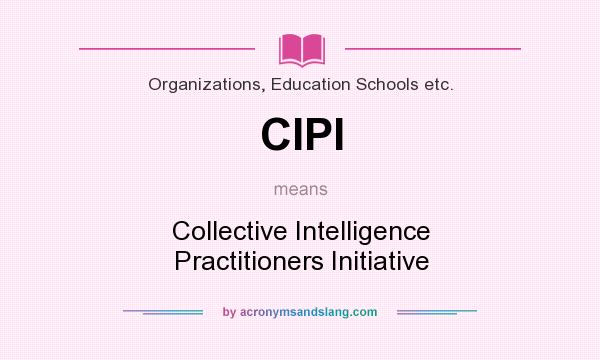 What does CIPI mean? It stands for Collective Intelligence Practitioners Initiative
