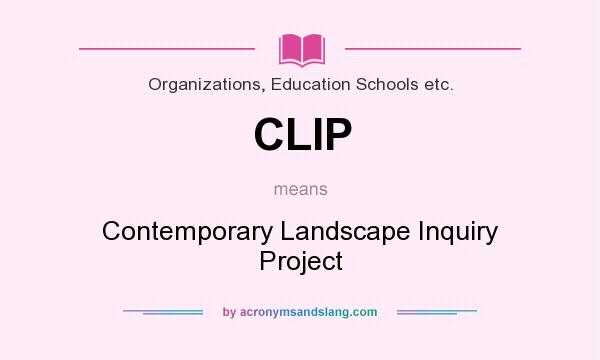 What does CLIP mean? It stands for Contemporary Landscape Inquiry Project