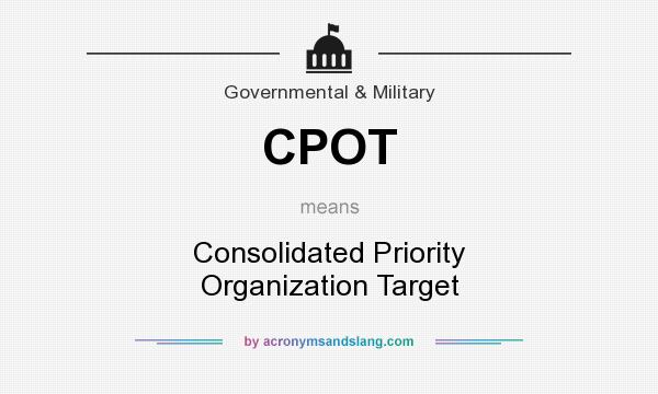 What does CPOT mean? It stands for Consolidated Priority Organization Target