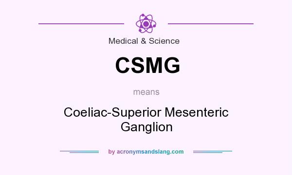 What does CSMG mean? It stands for Coeliac-Superior Mesenteric Ganglion