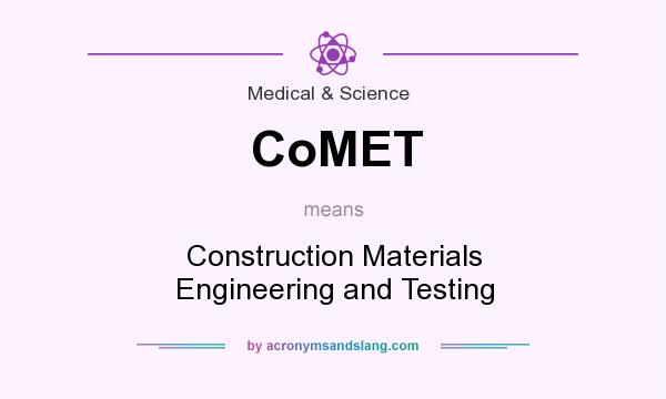 What does CoMET mean? It stands for Construction Materials Engineering and Testing