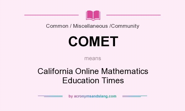 What does COMET mean? It stands for California Online Mathematics Education Times