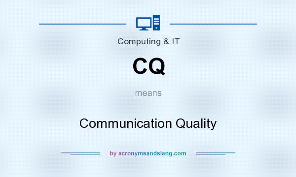 What does CQ mean? It stands for Communication Quality
