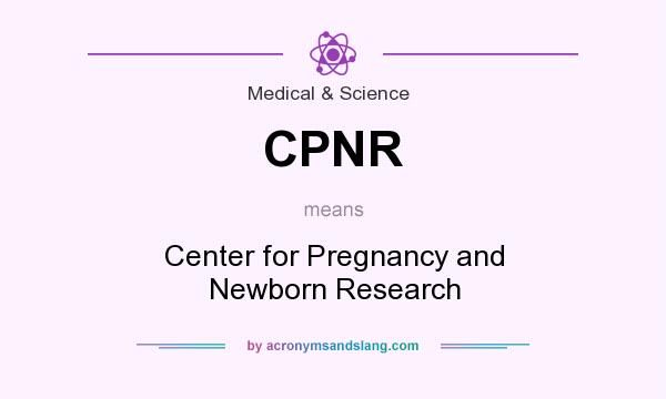 What does CPNR mean? It stands for Center for Pregnancy and Newborn Research