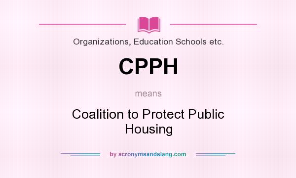 What does CPPH mean? It stands for Coalition to Protect Public Housing