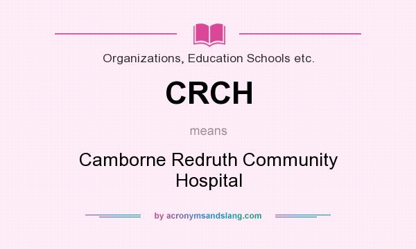 What does CRCH mean? It stands for Camborne Redruth Community Hospital