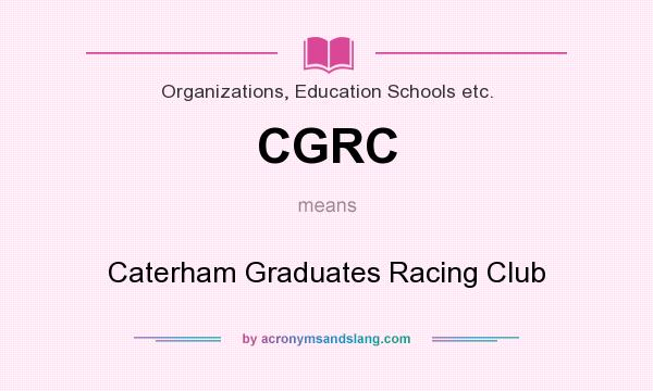 What does CGRC mean? It stands for Caterham Graduates Racing Club