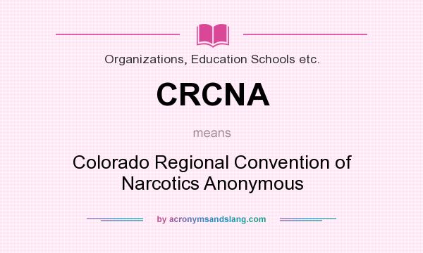 What does CRCNA mean? It stands for Colorado Regional Convention of Narcotics Anonymous