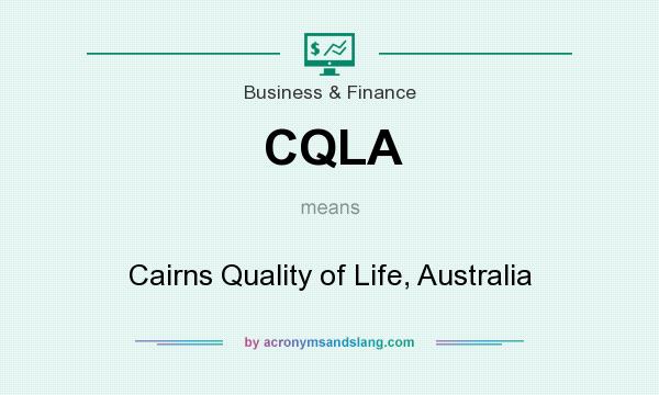 What does CQLA mean? It stands for Cairns Quality of Life, Australia