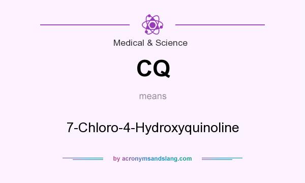 What does CQ mean? It stands for 7-Chloro-4-Hydroxyquinoline