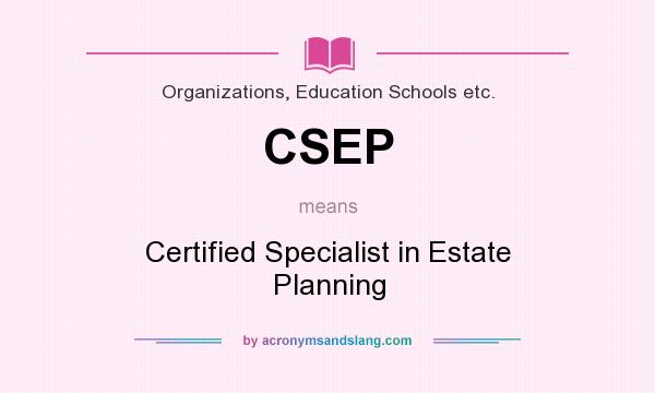 What does CSEP mean? It stands for Certified Specialist in Estate Planning