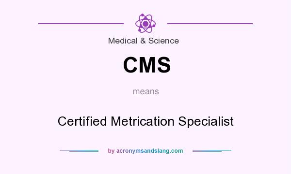 What does CMS mean? It stands for Certified Metrication Specialist