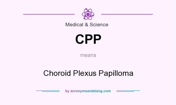 What does CPP mean? It stands for Choroid Plexus Papilloma