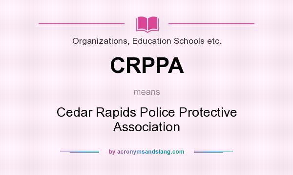 What does CRPPA mean? It stands for Cedar Rapids Police Protective Association