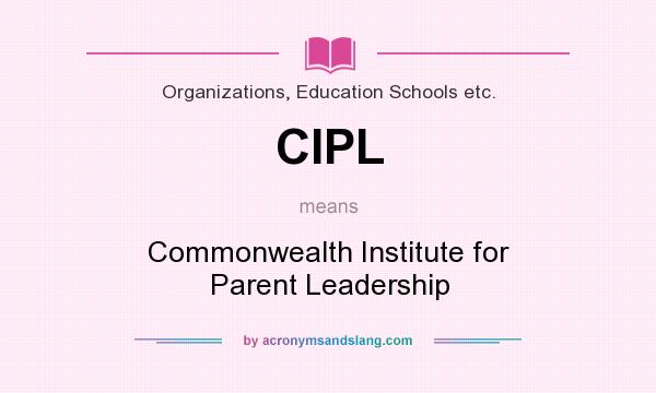 What does CIPL mean? It stands for Commonwealth Institute for Parent Leadership