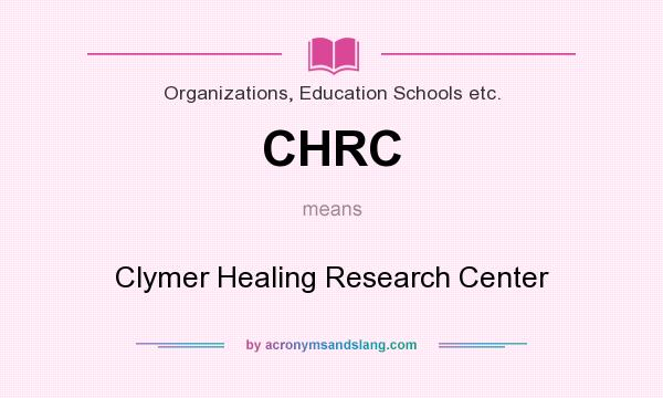 What does CHRC mean? It stands for Clymer Healing Research Center