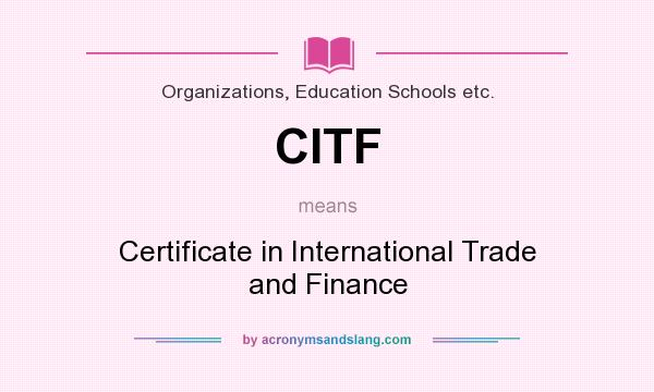 What does CITF mean? It stands for Certificate in International Trade and Finance