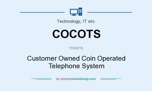 What does COCOTS mean? It stands for Customer Owned Coin Operated Telephone System