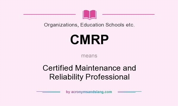 What does CMRP mean? It stands for Certified Maintenance and Reliability Professional