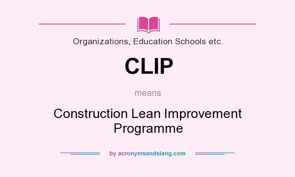 What does CLIP mean? It stands for Construction Lean Improvement Programme