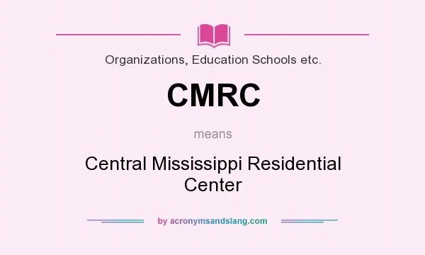 What does CMRC mean? It stands for Central Mississippi Residential Center