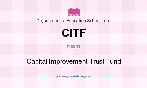 What does CITF mean? It stands for Capital Improvement Trust Fund